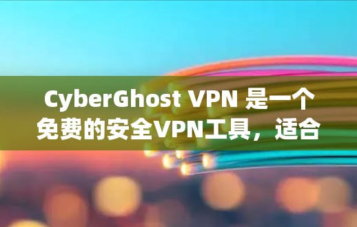 CyberGhost VPN 是一个免费的安全VPN工具，适合个人用户。它提供了多种加密协议、隐私过滤功能、可管理的配置和良好的安全性和易用性。以下是对其进行全面的总结和建议