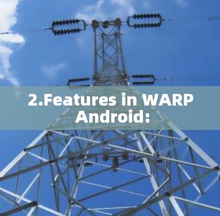 2.Features in WARP Android: