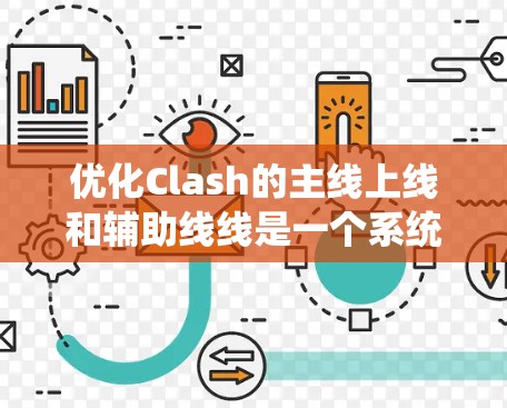 优化Clash的主线上线和辅助线线是一个系统性的工程，需要综合考虑多个因素以达到最佳效果。以下是优化的关键步骤