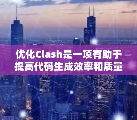优化Clash是一项有助于提高代码生成效率和质量的重要任务。Clash是一个用于代码生成的工具,通过分析代码生成代码片段,优化代码结构和性能。以下是优化Clash的一些关键步骤和方法 优化Clash是一项有助于提高代码生成效率和质量的重要任务。Clash是一个用于代码生成的工具,通过分析代码生成代码片段,优化代码结构和性能。以下是优化Clash的一些关键步骤和方法