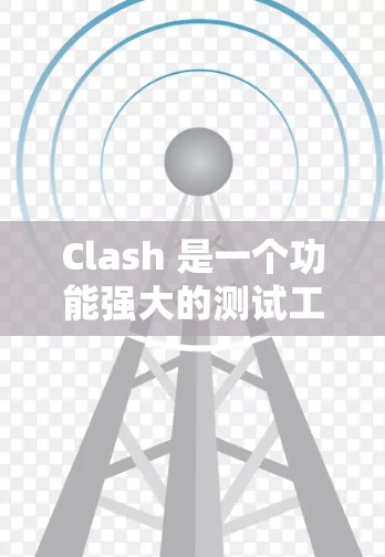 Clash 是一个功能强大的测试工具，主要用于分析软件性能和漏洞。以下是对Clash的详细总结和步骤指南