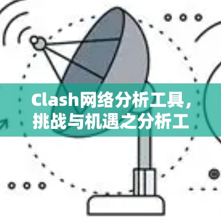 Clash网络分析工具,挑战与机遇之分析工具 Clash网络分析工具,挑战与机遇之分析工具