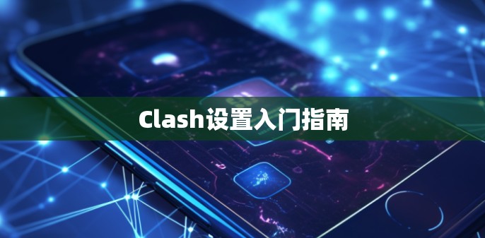 Clash设置入门指南 Clash设置入门指南