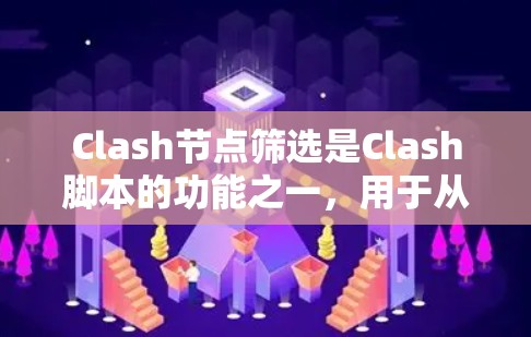 Clash节点筛选是Clash脚本的功能之一，用于从代码文件中筛选出特定的节点或标签。以下是解决节点筛选问题的步骤和方法