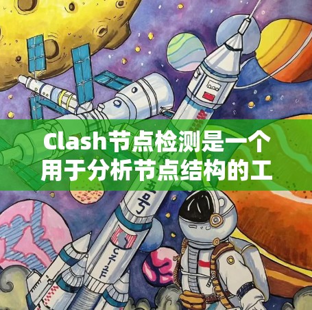 Clash节点检测是一个用于分析节点结构的工具,旨在帮助开发者确认节点是否正确连接、类型正确以及运行状态良好。以下是一步步的指南,帮助您进行节点检测 Clash节点检测是一个用于分析节点结构的工具,旨在帮助开发者确认节点是否正确连接、类型正确以及运行状态良好。以下是一步步的指南,帮助您进行节点检测
