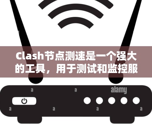 Clash节点测速是一个强大的工具，用于测试和监控服务器性能。以下是详细的使用指南，帮助您更好地理解和应用该工具