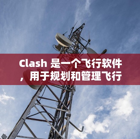 Clash 是一个飞行软件,用于规划和管理飞行路径。机场节点和高速节点的选择是飞行优化的重要环节,以下是关于如何选择这些节点的建议 Clash 是一个飞行软件,用于规划和管理飞行路径。机场节点和高速节点的选择是飞行优化的重要环节,以下是关于如何选择这些节点的建议