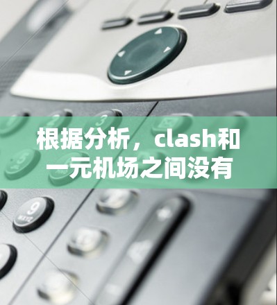 根据分析，clash和一元机场之间没有直接的联系。以下是详细的解释