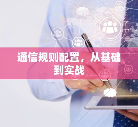 通信规则配置，从基础到实战