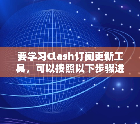 要学习Clash订阅更新工具,可以按照以下步骤进行 要学习Clash订阅更新工具,可以按照以下步骤进行