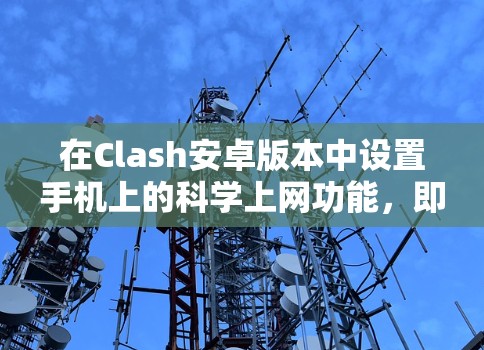在Clash安卓版本中设置手机上的科学上网功能，即科学计算器，步骤如下