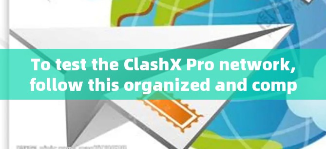 To test the ClashX Pro network,follow this organized and comprehensive plan: