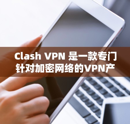 Clash VPN 是一款专门针对加密网络的VPN产品,旨在提供安全和高效的网络连接。以下是对Clash VPN的详细总结,帮助你做出决策 Clash VPN 是一款专门针对加密网络的VPN产品,旨在提供安全和高效的网络连接。以下是对Clash VPN的详细总结,帮助你做出决策