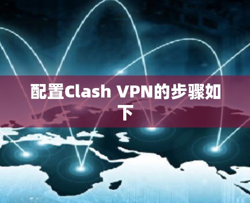 配置Clash VPN的步骤如下 配置Clash VPN的步骤如下