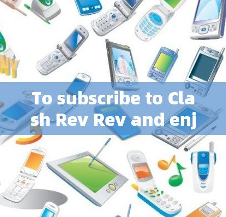 To subscribe to Clash Rev Rev and enjoy the game,follow these organized steps: