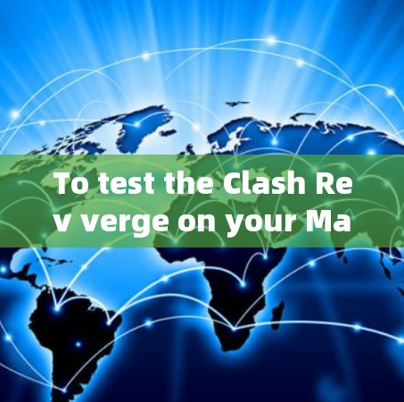 To test the Clash Rev verge on your Mac,follow these organized steps: