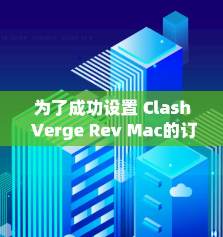 为了成功设置 Clash Verge Rev Mac的订阅，按照以下步骤进行即可
