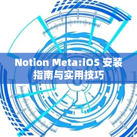 Notion Meta:iOS 安装指南与实用技巧