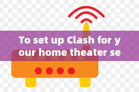 To set up Clash for your home theater setup,follow these organized steps: