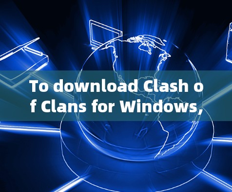 To download Clash of Clans for Windows,follow these steps: To download Clash of Clans for Windows,follow these steps: