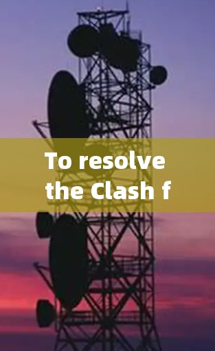 To resolve the Clash for Windows客户端 issue,follow these organized steps:
