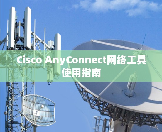 Cisco AnyConnect网络工具使用指南