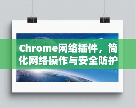 Chrome网络插件，简化网络操作与安全防护解决方案
