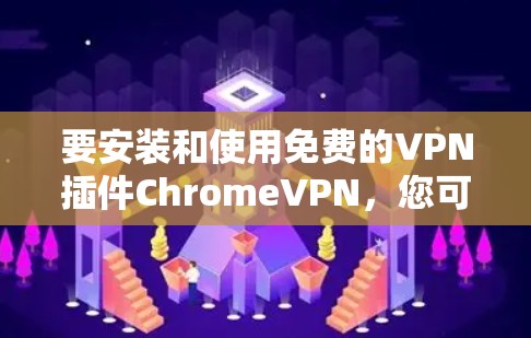 要安装和使用免费的VPN插件ChromeVPN，您可以按照以下步骤操作
