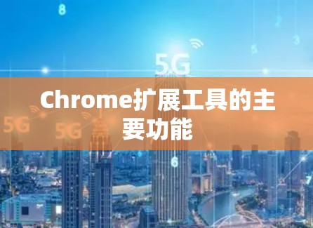Chrome扩展工具的主要功能