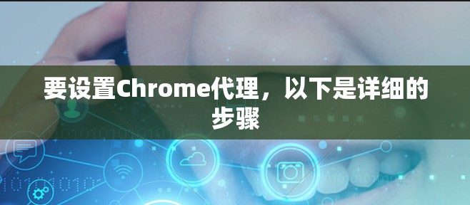 要设置Chrome代理，以下是详细的步骤