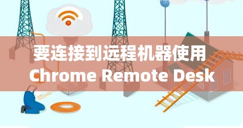 要连接到远程机器使用 Chrome Remote Desktop，可以使用以下工具和步骤