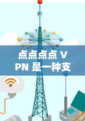 点点点点 VPN 是一种支持远程访问外部服务器的VPN协议，适用于在手机、电脑等设备上连接外部服务器的应用。以下是详细步骤，帮助你连接点点点点 VPN 到另一台设备