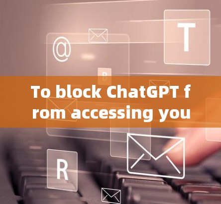 To block ChatGPT from accessing your internet,follow these steps: To block ChatGPT from accessing your internet,follow these steps: