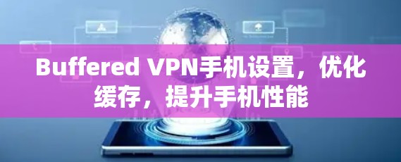Buffered VPN手机设置，优化缓存，提升手机性能