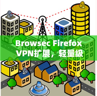 Browsec Firefox VPN扩展，轻量级VPN解决方案