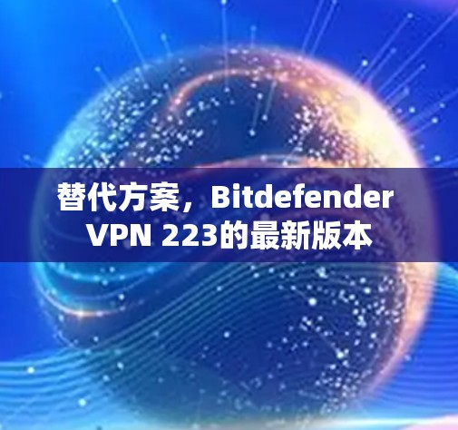 替代方案，Bitdefender VPN 223的最新版本