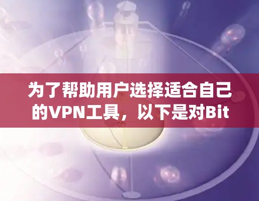 为了帮助用户选择适合自己的VPN工具,以下是对Bitdefender VPN、Tor、NetNimble、OpenVPN、Tunr、Vsc和Voy,Netninja等工具的详细比较 为了帮助用户选择适合自己的VPN工具,以下是对Bitdefender VPN、Tor、NetNimble、OpenVPN、Tunr、Vsc和Voy,Netninja等工具的详细比较