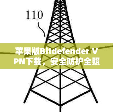 苹果版Bitdefender VPN下载,安全防护全照顾 苹果版Bitdefender VPN下载,安全防护全照顾