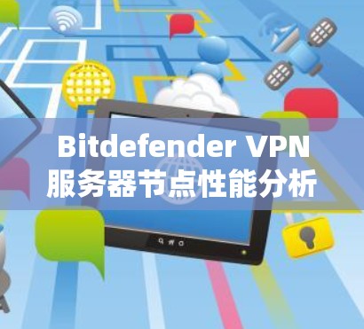 Bitdefender VPN服务器节点性能分析