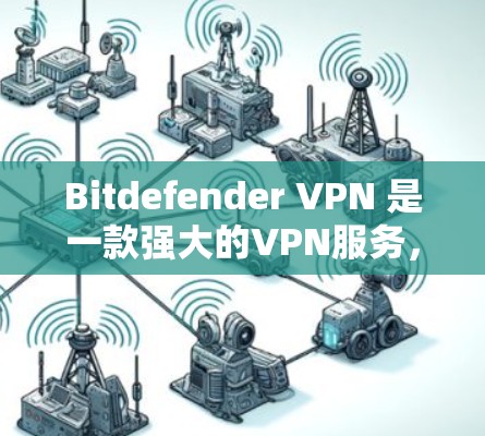 Bitdefender VPN 是一款强大的VPN服务,以其高性能、安全性高、加密技术先进而闻名。以下是其主要优势分析 Bitdefender VPN 是一款强大的VPN服务,以其高性能、安全性高、加密技术先进而闻名。以下是其主要优势分析