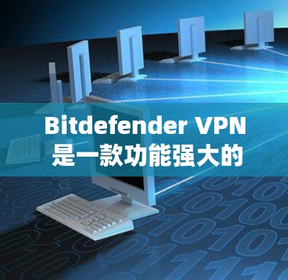 Bitdefender VPN 是一款功能强大的网络VPN软件,适用于个人和企业用户。以下是 Bitdefender VPN Windows 版的安装和配置指南 Bitdefender VPN 是一款功能强大的网络VPN软件,适用于个人和企业用户。以下是 Bitdefender VPN Windows 版的安装和配置指南