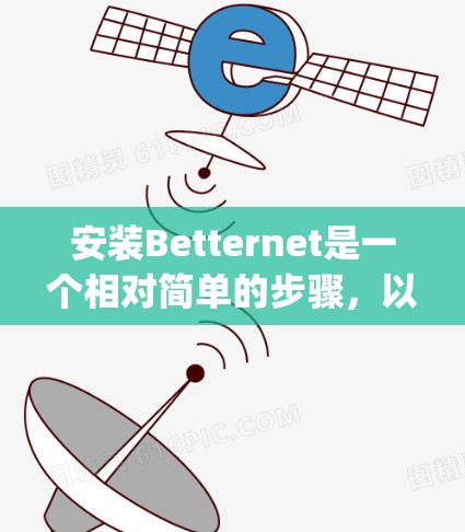 安装Betternet是一个相对简单的步骤，以下是一步-by-step的指南