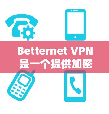 Betternet VPN 是一个提供加密VPN服务的工具，旨在帮助用户在线访问国际互联网。以下是对Betternet VPN功能的分析