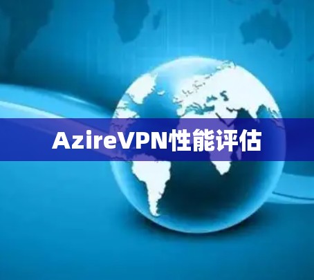 AzireVPN性能评估 AzireVPN性能评估