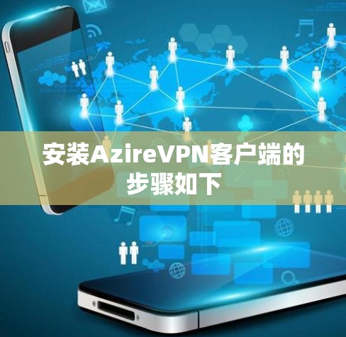 安装AzireVPN客户端的步骤如下