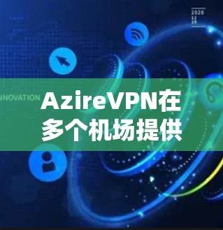 AzireVPN在多个机场提供节点，具体包括
