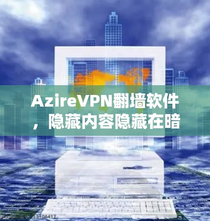 AzireVPN翻墙软件，隐藏内容隐藏在暗网！