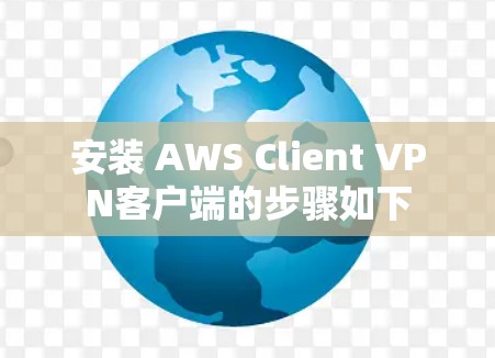 安装 AWS Client VPN客户端的步骤如下