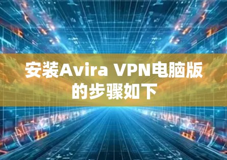 安装Avira VPN电脑版的步骤如下