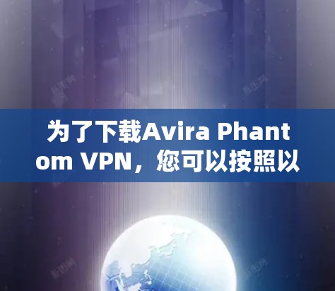 为了下载Avira Phantom VPN，您可以按照以下步骤操作